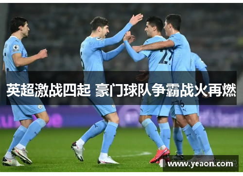 英超激战四起 豪门球队争霸战火再燃