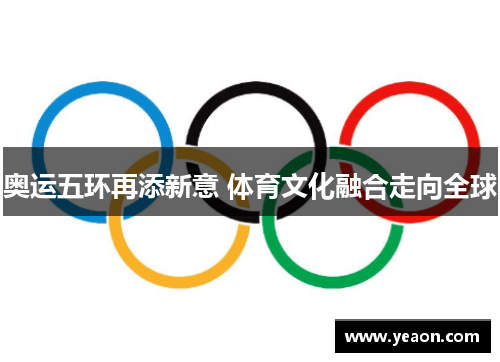 奥运五环再添新意 体育文化融合走向全球