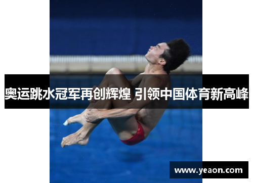 奥运跳水冠军再创辉煌 引领中国体育新高峰